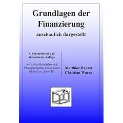 Grundlagen der Finanzierung - anschaulich dargestellt: mit vielen Beispielen und �bungsaufgaben sowie einem Exkurs zu "Basel II"