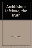 Archbishop Lefebvre : the truth
