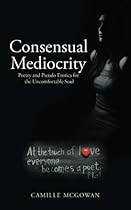 Consensual Mediocrity: Poetry and Pseudo Erotica for the Uncomfortable Soul
