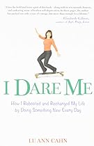 I Dare Me: How I Rebooted and Recharged My Life by Doing Something New Every Day I Dare Me: How I Rebooted and Recharged My Life by Doing Something New Every Day