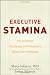 Executive Stamina: How to Optimize Time, Energy, and Productivity to Achieve Peak Performance