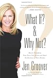 What If? and Why Not?: How to Transform Your Fears Into Action and Start the Business of Your Dreams