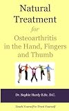 Natural Treatment for Osteoarthritis in the Hand, Fingers and Thumb (Teach Yourself to Treat Yourself for Hand Osteoarthritis Book 1)