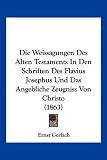 Die Weissagungen Des Alten Testaments in Den Schriften Des Flavius Josephus Und Das Angebliche Zeugniss Von Christo (1863) - Ernst Gerlach