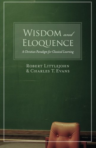 Wisdom and Eloquence: A Christian Paradigm for Classical Learning