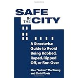 Safe In The City: A Streetwise Guide To Avoid Being Robbed, Raped, Ripped Off, Or Run Over