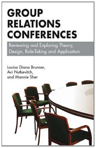 Group Relations Conferences: Reviewing and Exploring Theory, Design, Role-Taking and Application (The Group Relations Conferences Series)