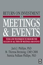 Return on Investment in Meetings & Events: tools and techniques to measure the success of all types of meetings and events