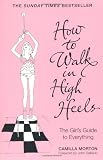 How to Walk in High Heels: The Girl's Guide to Everything