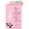 How to Walk in High Heels: The Girl's Guide to Everything