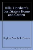 Hills : Horsham's lost stately home and garden : the dramatic rise and fall of a house, a garden, and an 18th century family