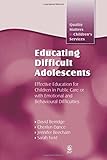 Educating difficult adolescents : effective education for children in public care or with emotional and behavioural difficulties