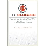 ProBlogger: Secrets for Blogging Your Way to a Six-Figure Income ~ Chris Garrett