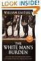 The White Man's Burden: Why the West's Efforts to Aid the Rest Have Done So Much Ill And So Little Good