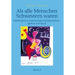 Als Alle Menschen Schwestern waren 2: Weiblichkeit in matriarchalen Gesellschaften - gestern und heute