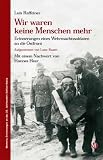 Wir waren keine Menschen mehr: Erinnerungen eines Wehrmachtssoldaten an die Ostfront - Luis Raffeiner, Luise Ruatti
