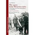 Wir waren keine Menschen mehr: Erinnerungen eines Wehrmachtssoldaten an die Ostfront