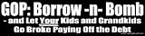 GOP: Borrow-n-Bomb - and Let Your Kids and Grandkids Go Broke Paying Off the Debt - Static Cling Window Sticker - Large 17 in. x 4.25 in.