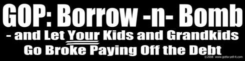 GOP: Borrow-n-Bomb - and Let Your Kids and Grandkids Go Broke Paying Off the Debt - Standard Yell size - Static Cling Window Decals: Easy to Apply, Easy to Move