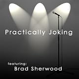 Practically Joking featuring Brad Sherwood