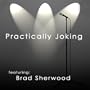 Practically Joking featuring Brad Sherwood
