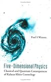 FIVE-DIMENSIONAL PHYSICS, Classical and Quantum Consequences of Kaluza-Klein Cosmology