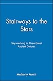 Stairways to the Stars: Skywatching in Three Great Ancient Cultures