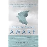 Dreaming Yourself Awake: Lucid Dreaming and Tibetan Dream Yoga for Insight and Transformation