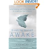 Dreaming Yourself Awake: Lucid Dreaming and Tibetan Dream Yoga for Insight and Transformation by B. Alan Wallace and Brian Hodel