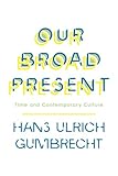 Our broad present : time and contemporary culture