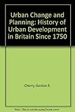 Urban change and planning : a history of urban development in Britain since 1750