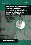 Assessment & Management of Central Auditory Processing Disorders in the Educational Setting: From Science to Practice 2nd Edition(Singular Audiology Text)