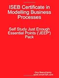 ISEB Certificate in Modelling Business Processes Self Study Just Enough Essential Points (JEEP) Pack