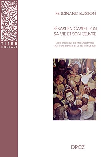 Sébastien Castellion, sa vie et son oeuvre (1515-1563). Sébastien Castellion, sa vie et son oeuvre (1515-1563).