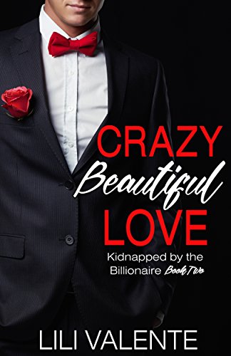 Crazy Beautiful Love: Kidnapped by the Billionaire Book 2, by Lili Valente
