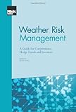 Weather risk management : a guide for corporations, hedge funds and investors