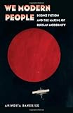 We Modern People: Science Fiction and the Making of Russian Modernity (Early Classics of Science Fiction)