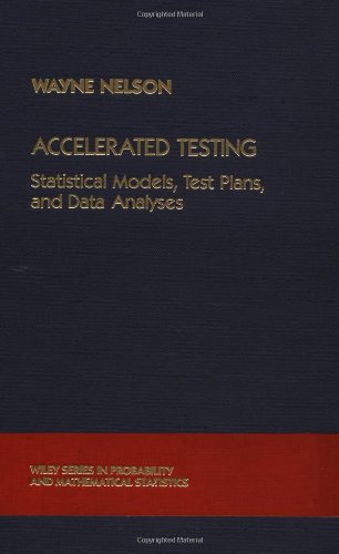 Accelerated Testing: Statistical Models, Test Plans, and Data Analysis (Wiley Series in Probability and Statistics), by Wayne B. Nelson