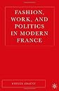 Fashion, Work, and Politics in Modern France