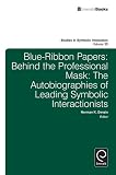 Blue-ribbon papers : behind the professional mask : the autobiographies of leading symbolic interactionists