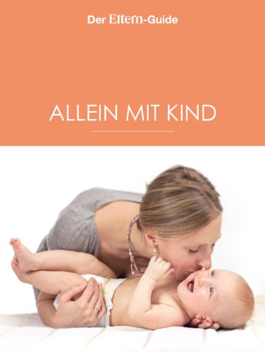 Alleinerziehend - aber nicht allein! (ELTERN Guide): Der große Alleinerziehenden-Guide (German Edition)