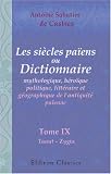 Les si�cles pa�ens, ou Dictionnaire mythologique, h�ro�que, politique, litt�raire et g�ographique de l\'antiquit� pa�enne: Depuis l\'origine du monde jusqu\'� ... du si�cle d\'Auguste. Tome 9. Taaut - Zygia
