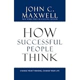 How Successful People Think: Change Your Thinking, Change Your Life