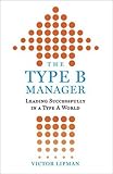 The Type B Manager: Leading Successfully in a Type A World