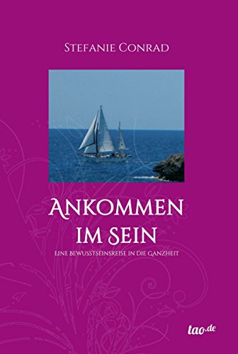 Ankommen im Sein: Eine Bewusstseinsreise in die Ganzheit (German Edition)
