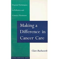 Making a Difference in Cancer Care: Practical Techniques in Palliative and Curative Treatment (Human Horizons): Practical Techniques in Palliative and Curative Treatment (Human Horizons)