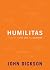 Humilitas: A Lost Key to Life, Love, and Leadership