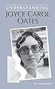 Understanding Joyce Carol Oates (Understanding Contemporary American Literature)