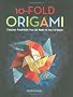 10-Fold Origami: Fabulous Paperfolds You Can Make in Just 10 Steps!