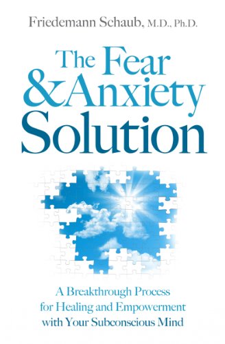 The Fear and Anxiety Solution: A Breakthrough Process for Healing and Empowerment with Your Subconscious Mind